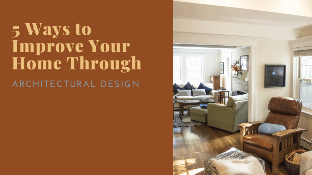 5 Ways to Improve Your Home Through Architectural Design