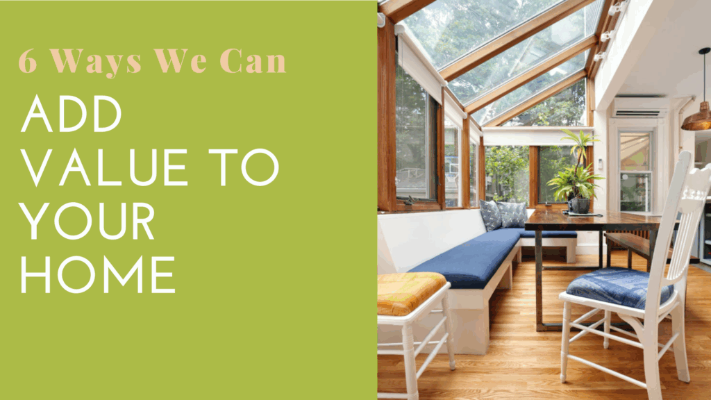 6 Ways We Help Our Clients Add Value To Their Homes